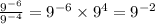\frac{9^{-6} }{9^{-4} } = 9^{-6} \times 9^{4}=9^{-2}