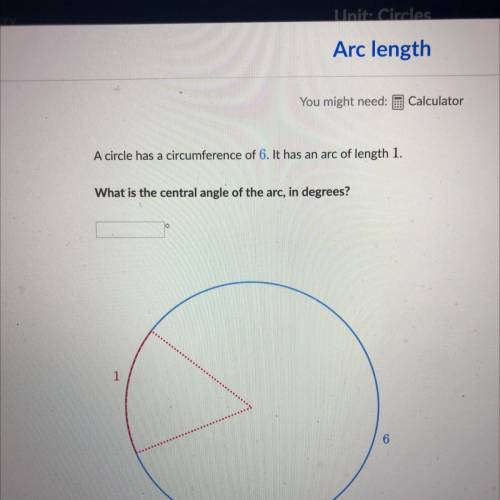 A circle has a circumference of 6. It has an arc of length of 1. What is the central angle of the a