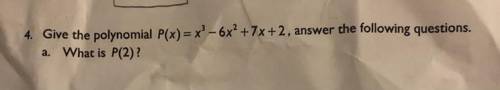 Give the polynomial P(x)=x? - 6x+7x+2, what is P(2)?
Please explain step by step if you can