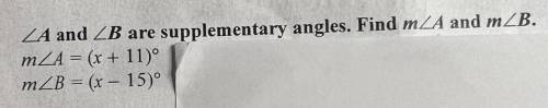Angle A and angle B are supplementary angles. Find m angle A and m angle B.

m angle A=(x+11) m an