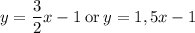 y=\dfrac{3}{2} x-1 \:\text{or}\:y=1,5x-1