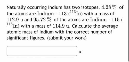 Naturally occurring Indium has two isotopes.

4.28
%
4.28
%
of the atoms are 
Indium
−
113
Indium