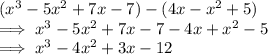 (x^3-5x^2+7x-7)-(4x-x^2+5)\\\implies x^3-5x^2+7x-7-4x+x^2-5\\\implies x^3-4x^2+3x-12