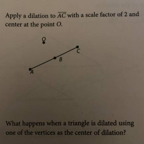 Apply a dilation to AC with a scale factor of 2 and center at the point 0.