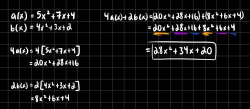 If a(x)=5x^2+7x+4 and b(x)=4x^2+3x+2
Then 4a(x) + 2b(x) =