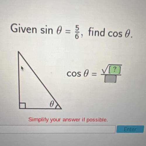 Please help! 
Given sin 0 = 5/6, find cos 0.