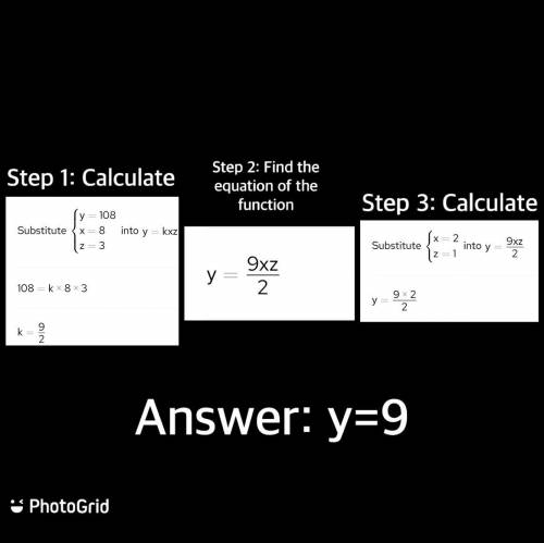 If y varies directly as x and z, y=108 when x=8 and z=3 find y when x =2 and z=1