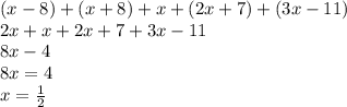 (x - 8) + (x + 8) + x + (2x + 7)  + (3x - 11)\\ 2x + x + 2x + 7 + 3x - 11 \\ 8x - 4 \\ 8x = 4 \\ x =  \frac{1}{2}