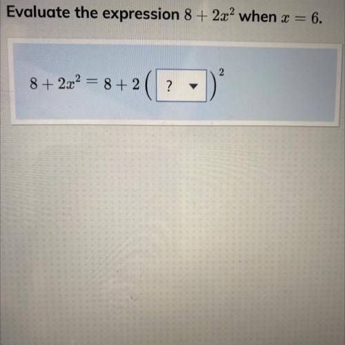 Evaluate the expression 8 + 2x2 when x = 6.