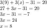 3(9)+3(x)-31=20\\27+3x-31=20\\3x-31=-7\\3x=24\\x=8