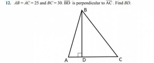 AB = AC = 25 and BC = 30. BD¯ is perpendicular to AC¯ . Find BD

PLS ANSWER ASAP 100 points TO WHO