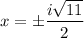 x = \pm\dfrac{i\sqrt{11}}{2}