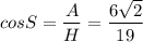 cosS=\dfrac{A}{H}=\dfrac{6\sqrt{2} }{19}