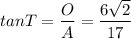 tanT=\dfrac{O}{A}=\dfrac{6\sqrt{2} }{17}
