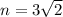 n  =                                    3\sqrt{2}