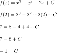f(x)=x^3-x^2+2x+C\\\\f(2)=2^3-2^2+2(2)+C\\\\7=8-4+4+C\\\\7=8+C\\\\-1=C