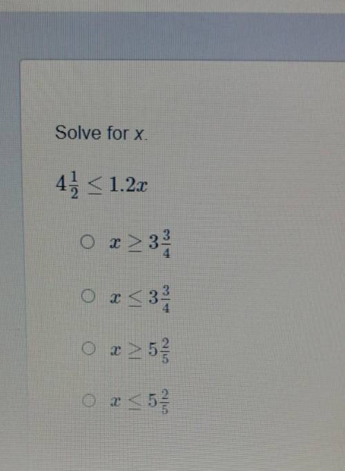 Solve for x 4 1/2<1.2x