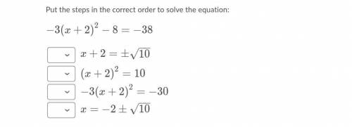 Help ! How can I arrange the steps in the correct order to solve the equation:−3(x+2)^2−8=−38