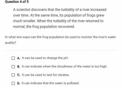 In what two ways can the frog population be used to monitor the river's water quality?

Please hel