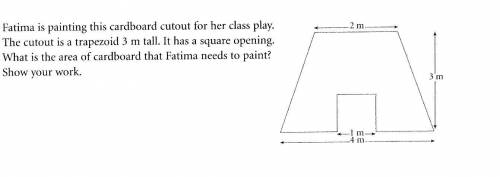 Fatima is painting this cardboard cut out for her class play. the cutout is a trapezoid 3 m tall. i