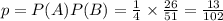 p = P(A)P(B) = \frac{1}{4} \times \frac{26}{51} = \frac{13}{102}
