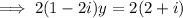 \implies 2(1-2i)y=2(2+i)