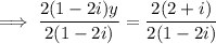\implies \dfrac{2(1-2i)y}{2(1-2i)}=\dfrac{2(2+i)}{2(1-2i)}