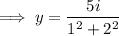 \implies y=\dfrac{5i}{1^2+2^2}