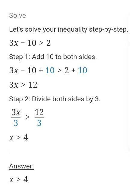 Solve the linear inequality and give the solution in interval notation.
3x – 10 > 2.