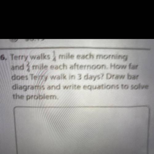 Terry walks 1/4 mile each morning

and 2/4 mile each afternoon. How far does Terry walk in 3 days?