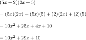 (5x + 2)(2x + 5) \\  \\ =  (5x)(2x) + (5x)(5) + (2)(2x) + (2)(5) \\  \\  = 10 {x}^{2}  + 25x + 4x + 10 \\  \\  = 10 {x}^{2}  + 29x + 10