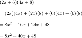 (2x  + 6)(4x + 8) \\  \\  = (2x)(4x) + (2x)(8) + (6)(4x) + (6)(8) \\  \\  = 8 {x}^{2}  + 16x + 24x + 48 \\  \\  = 8 {x}^{2}  + 40x + 48