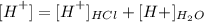 {[H}^{  + } ] =   {[H}^{  + } ] _{HCl} +{ [H + }^{  } ] _{H_2 O}