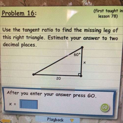 Use the tangent ratio to find the missing leg of this right triangle. Estimate your Answer to two d