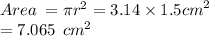 Area \:  = \pi {r}^{2}  = 3.14 \times  {1.5cm}^{2}  \\  = 7.065  \:  \: {cm}^{2}