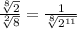 \frac{\sqrt[8]{2} }{\sqrt[2]{8} } = \frac{1}{\sqrt[8]{2^{11} } }