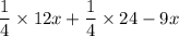 \dfrac{ 1  }{ 4  }  \times  12x+ \dfrac{ 1  }{ 4  }   \times  24-9x