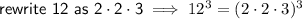 \mathsf{rewrite \ 12 \ as \ 2 \cdot 2 \cdot 3 } \implies 12^3=(2 \cdot 2 \cdot 3)^3