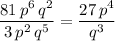 \displaystyle \frac{81\, p^{6}\, q^{2}}{3\, p^{2} \, q^{5}} = \frac{27\, p^{4}}{q^{3}}