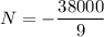 N=-\dfrac{38000}{9}