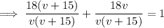 \implies \dfrac{18(v+15)}{v(v+15)} +\dfrac{18v}{v(v+15)}=1