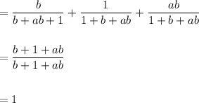 =\dfrac{b}{b+ab+1}+\dfrac{1}{1+b+ab}+\dfrac{ab}{1+b+ab}\\\\\\=\dfrac{b+1+ab}{b+1+ab}\\\\\\=1