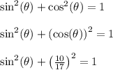 \sin^2(\theta) + \cos^2(\theta) = 1\\\\\sin^2(\theta) + \left(\cos(\theta)\right)^2 = 1\\\\\sin^2(\theta) + \left(\frac{10}{17}\right)^2 = 1