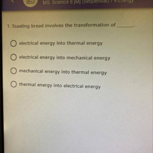 1. Toasting bread involves the transformation of

O electrical energy into thermal energy
O electr