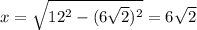 x=\sqrt{12^{2}-(6\sqrt{2})^{2}}=6\sqrt{2}