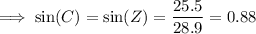 \implies \sin(C)=\sin(Z)=\dfrac{25.5}{28.9}=0.88