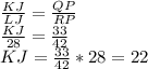 \frac{KJ}{LJ} =\frac{QP}{RP} \\\frac{KJ}{28} =\frac{33}{42} \\KJ = \frac{33}{42} *28 =22