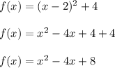 f(x)=(x-2)^2+4\\\\f(x)=x^2-4x+4+4\\\\f(x)=x^2-4x+8