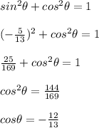 sin^2\theta+cos^2\theta=1\\\\(-\frac{5}{13})^2+cos^2\theta=1\\ \\\frac{25}{169}+cos^2\theta=1\\ \\cos^2\theta=\frac{144}{169}\\ \\cos\theta=-\frac{12}{13}
