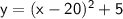 \sf y=(x-20)^2 +5